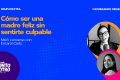 Cómo ser una mamá feliz sin sentirte culpable
